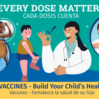 Vaccines - Build your child's Health - Every Dose Matters - Biningual