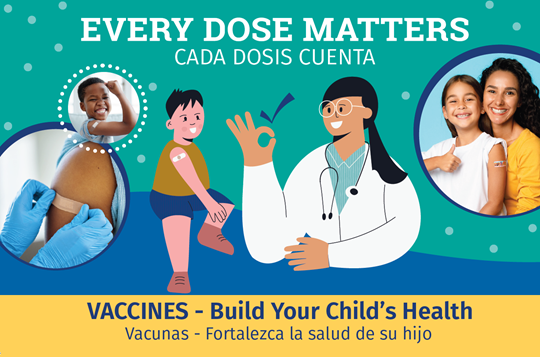 Vaccines - Build your child's Health - Every Dose Matters - Biningual
